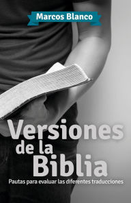 Title: Versiones de la Biblia: Pautas para evaluar las diferentes traducciones, Author: Marcos Blanco