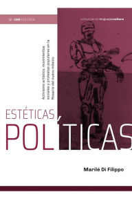 Title: Estéticas Políticas: Activismo artístico, movimientos sociales y protestas populares en la Rosario del nuevo milenio, Author: Marilé De Filippo