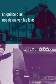 Title: En quince días nos devuelven las islas, Author: Federico Lorenz