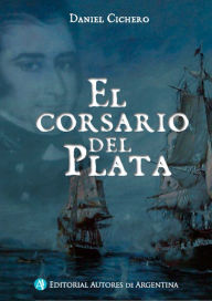 Title: El corsario del Plata, Author: Daniel Eduardo Cichero