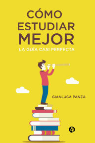 Title: Cómo estudiar mejor: La guía casi perfecta para el estudiante, Author: Gianluca Panzaguardatti