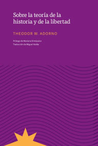 Title: Sobre la teoría de la historia y de la libertad, Author: Theodor W. Adorno
