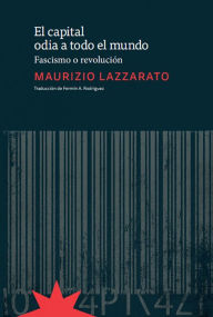 Title: El capital odia a todo el mundo: Fascismo y revolución, Author: Maurizio Lazzarato