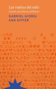 Title: Las vueltas del odio: Gestos, escrituras, políticas, Author: Gabriel Giorgi