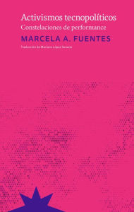 Title: Activismos tecnopolíticos: Constelaciones de performance, Author: Marcela A. Fuentes