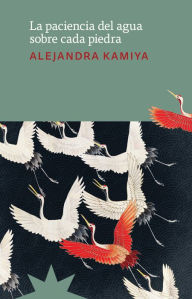 Title: La paciencia del agua sobre cada piedra, Author: Alejandra Kamiya