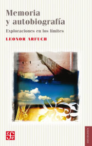 Title: Memoria y autobiografía: Exploraciones en los límites, Author: Leonor Arfuch