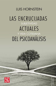 Title: Las encrucijadas actuales del psicoanálisis: Subjetividad y vida cotidiana, Author: Luis Hornstein