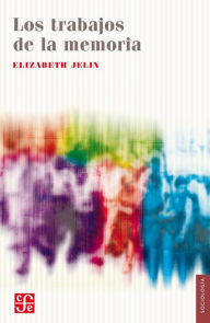 Title: Los trabajos de la memoria, Author: Elizabeth Jelin