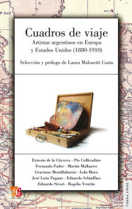 Title: Cuadros de viaje: Artistas argentinos en Europa y Estados Unidos (1880-1910), Author: Laura Malosetti Costa