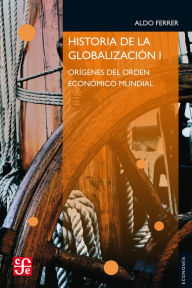 Title: Historia de la globalización I: Orígenes del orden económico mundial, Author: Aldo Ferrer