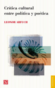 Title: Crítica cultural entre política y poética, Author: Leonor Arfuch