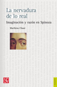 Title: La nervadura de lo real: Imaginación y razón en Spinoza, Author: Marilena Chaui
