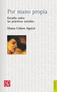 Title: Por mano propia: Estudio sobre las prácticas suicidas, Author: Diana Cohen Agrest