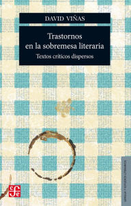 Title: Trastornos en la sobremesa literaria: Textos críticos dispersos, Author: David Viñas