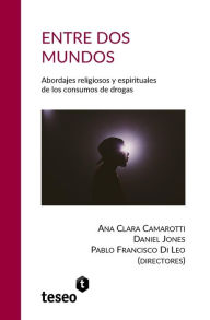 Title: Entre dos mundos: Abordajes religiosos y espirituales de los consumos de drogas, Author: Daniel Jones