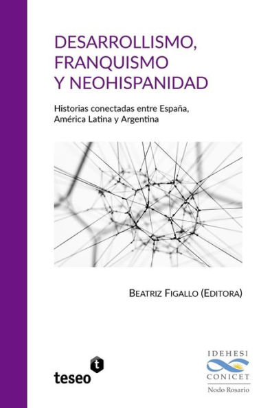 Desarrollismo, franquismo y neohispanidad: Historias conectadas entre Espaï¿½a, Amï¿½rica Latina y Argentina