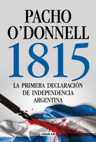 Title: 1815: La primera declaración de independencia argentina, Author: Pacho O'Donnell