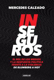 Title: Inseguros: El rol de los medios y la respuesta política frente a la violencia.De Blumberg.., Author: Mercedes Calzado