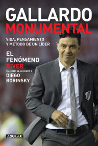Title: Gallardo Monumental: Vida, pensamiento y método de un líder, Author: Diego Borinsky