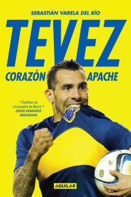 Title: Tevez: Corazón apache, Author: Sebastián Varela del Río