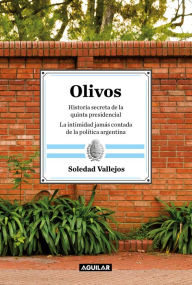 Title: Olivos: Historia secreta de la quinta presidencial. La intimidad jamás contada de la política argentina, Author: Soledad Vallejos