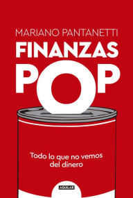 Title: Finanzas Pop: Todo lo que no vemos del dinero, Author: Mariano Pantanetti