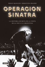 Title: Operación Sinatra: La historia secreta de la visita de La Voz a la Argentina, Author: Diego Mancusi