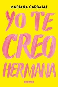 Title: Yo te creo, hermana, Author: Mariana Carbajal