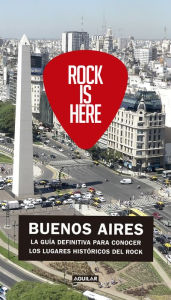 Title: Rock is here: Buenos Aires. La guía definitiva para conocer los lugares históricos del rock, Author: Marcelo Lamela