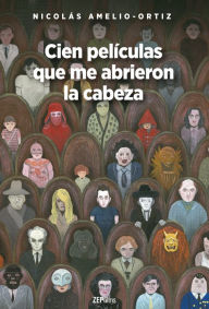 Title: Cien películas que me abrieron la cabeza, Author: Nicolás Amelio Ortiz