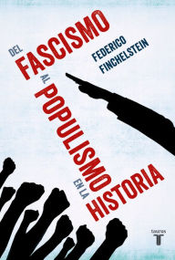 Title: Del fascismo al populismo en la historia, Author: Federico Finchelstein