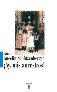 Title: ¡Ay, mis ancestros!: El legado transgeneracional y los lazos ocultos en el árbol familiar, Author: Anne Ancelin Schützenberger