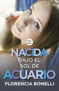 Title: Nacida bajo el sol de Acuario (Serie Nacidas 2), Author: Florencia Bonelli