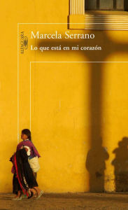 Title: Lo que está en mi corazón, Author: Marcela Serrano