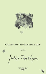 Title: Cuentos inolvidables según Julio Cortázar, Author: Jorge Luis Borges