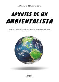 Title: Apuntes de un ambientalista: Hacia una filosofía para la sostenibilidad, Author: Máximo Mazzocco