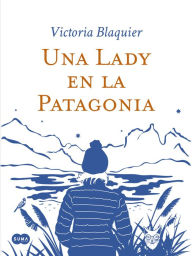 Title: Una Lady en la Patagonia, Author: Victoria Blaquier