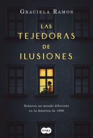 Title: Las tejedoras de ilusiones: Soñaron un mundo diferente en la América de 1900, Author: Graciela Ramos