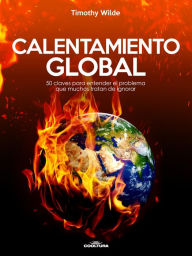 Title: Calentamiento Global: 50 claves para entender el problema que muchos tratan de ignorar, Author: Timothy Wilde