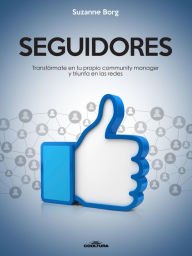 Title: Seguidores: Transfórmate en tu propio community manager y triunfa en las redes, Author: Suzanne Borg