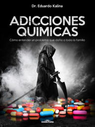 Title: Adicciones Químicas: Cómo entender un problema que daña a toda la familia, Author: Dr. Eduardo Kalina