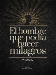 Title: El hombre que podía hacer milagros, Author: H. G. Wells