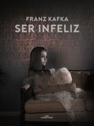 Title: Ser infeliz, Author: Franz Kafka