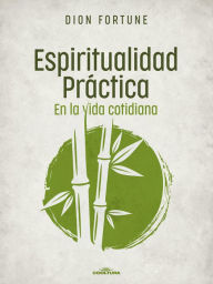 Title: Espiritualidad práctica en la vida cotidiana, Author: Dion Fortune
