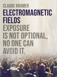 Title: ELECTROMAGNETIC FIELDS: Exposure is not optional, no one can avoid it, Author: Claude Kramer