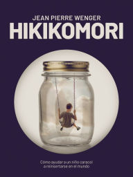 Title: Hikikomori: Cómo ayudar a un niño caracol a reinsertarse en el mundo, Author: Jean Pierre Wenger