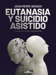 Title: Eutanasia y suicidio asistido: El derecho a morir dignamente, Author: Jean Pierre Wenger