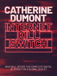 Title: Internet Kill Switch: Who will decide the complete digital blackout on a global scale?, Author: Catherine Dumont