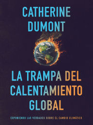 Title: La Trampa del Calentamiento Global: Exponiendo las Verdades sobre el Cambio Climático, Author: Catherine Dumont